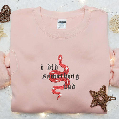 I Did Something Bad Snake Eras Tour Taylor Swift Embroidered Shirt Celebrity Embroidered Hoodie Best Music Gift For Fans