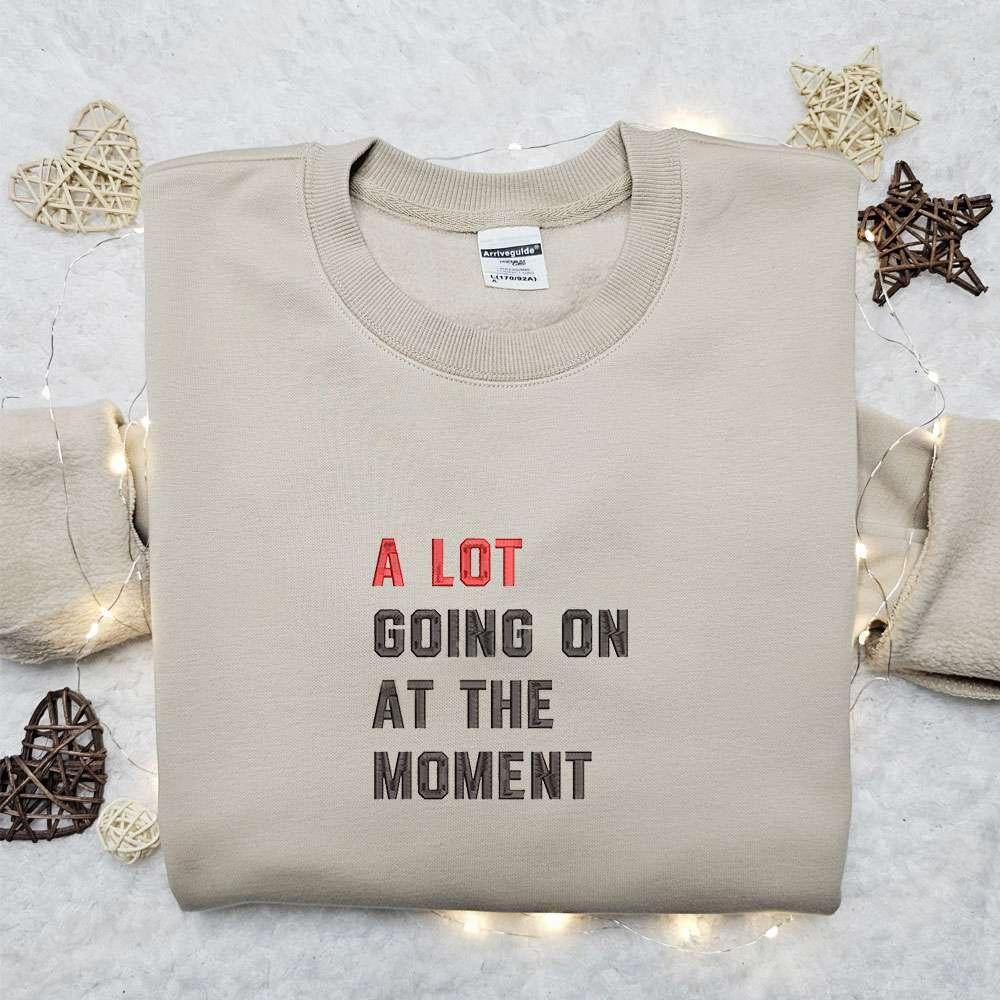 A Lot Going On At The Moment The Eras Tour Embroidered Shirt Celebrity Embroidered Hoodie Best Gift For Fans