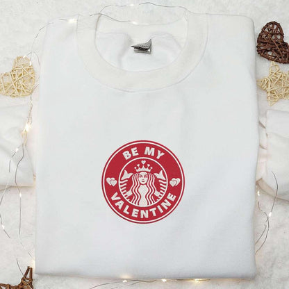 Be My Valentine Starbuck Logo Embroidered Shirt Valentines Day Embroidered Hoodie Best Holiday Gift Ideas