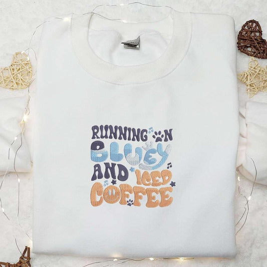Running On Bluey And Iced Coffee Embroidered Shirt Bluey Cartoon Embroidered Hoodie Best Gift Idea
