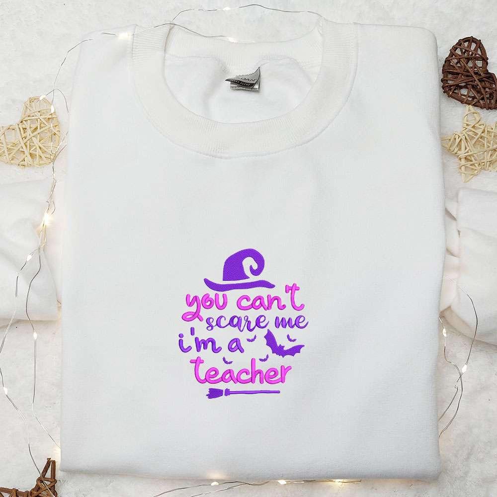 You Cant Scare Me Im A Teacher Witch Halloween Embroidered Sweatshirt Funny Halloween Embroidered Hoodie Halloween Gifts for Teacher
