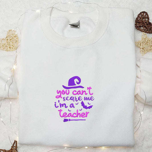 You Cant Scare Me Im A Teacher Witch Halloween Embroidered Sweatshirt Funny Halloween Embroidered Hoodie Halloween Gifts for Teacher