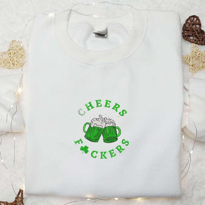 Cheers Fuckers Beers Embroidered Shirt Saint Patricks Day Embroidered Hoodie Best Holiday Gift Ideas