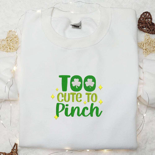 Too Cute To Pinch Embroidered Shirt Saint Patricks Day Embroidered Hoodie Best Holiday Gift Ideas