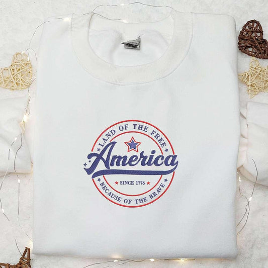 America Land of the Free Because of the Brave Since 1776 Embroidered Shirt Best Patriotic Shirts National Day Gifts