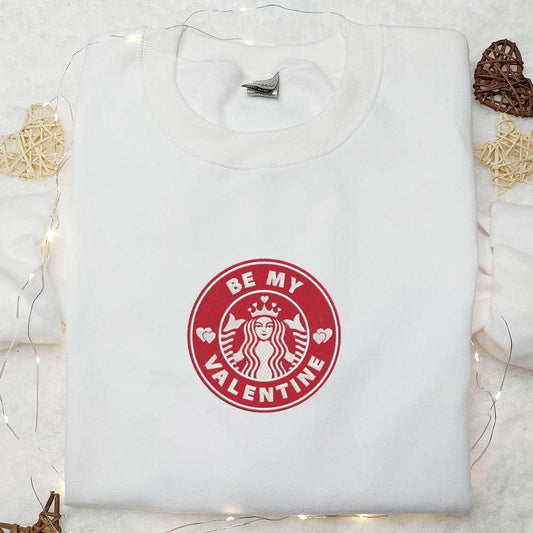 Be My Valentine Starbuck Logo Embroidered Shirt Valentines Day Embroidered Hoodie Best Holiday Gift Ideas