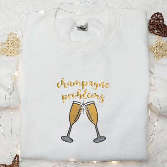 Champagne Problems Embroidered Shirt Favorite Food And Drink Embroidered Hoodie Best Gift Idea