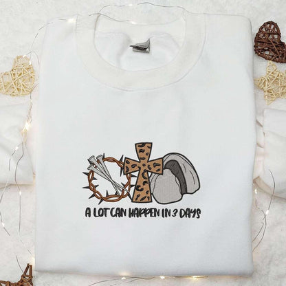 A Lot Can Happen In 3 Days Embroidered Shirt Thanksgiving Day Embroidered Hoodie Best Holiday Gift Ideas