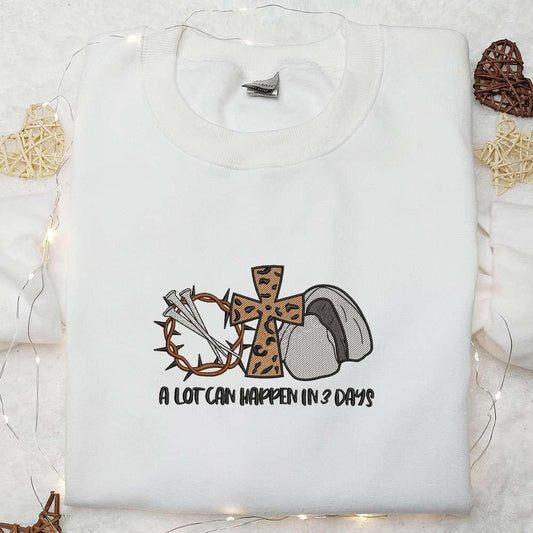 A Lot Can Happen In 3 Days Embroidered Shirt Thanksgiving Day Embroidered Hoodie Best Holiday Gift Ideas