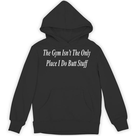 The Gym Is For Butt Stuff Raunchy Adult Dirty Naughty Unisex Hoodie