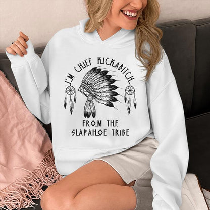 I'm Chief Kickabitch From The Slapahoe Tribe Unisex Hoodie