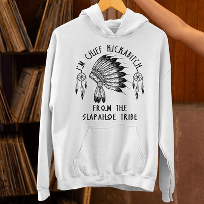 I'm Chief Kickabitch From The Slapahoe Tribe Unisex Hoodie