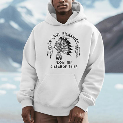I'm Chief Kickabitch From The Slapahoe Tribe Unisex Hoodie
