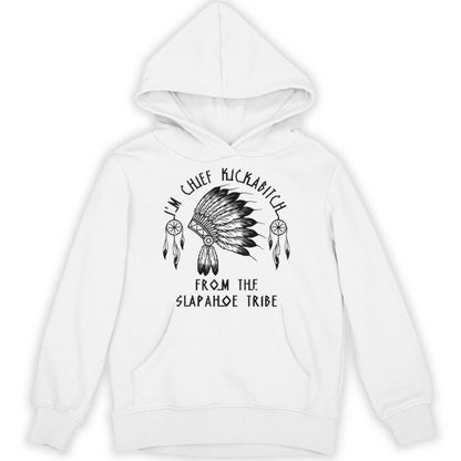 I'm Chief Kickabitch From The Slapahoe Tribe Unisex Hoodie