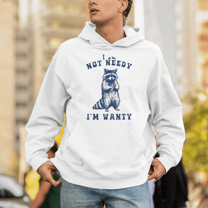 I'm Not Needy I'm Wanty Unisex Hoodie