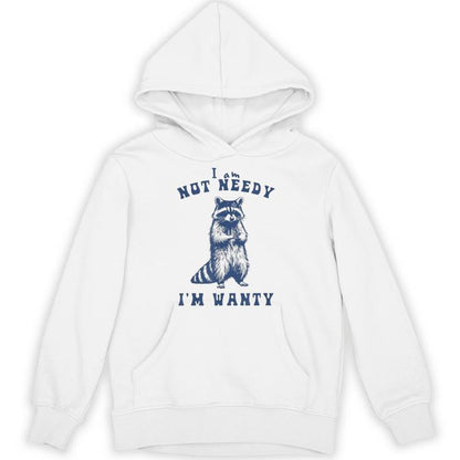I'm Not Needy I'm Wanty Unisex Hoodie