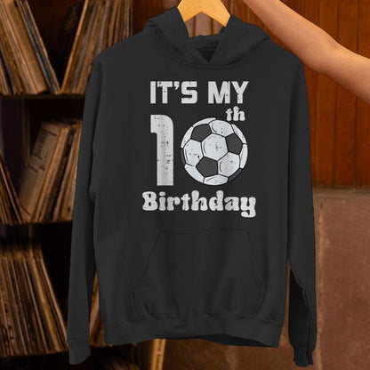 Its My 10Th Birthday Soccer 10 Years Old Bday Football Boys Unisex Hoodie