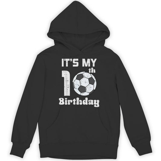 Its My 10Th Birthday Soccer 10 Years Old Bday Football Boys Unisex Hoodie