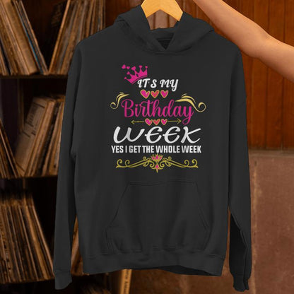 It's My Birthday Week Yes I Get The Whole Week Unisex Hoodie