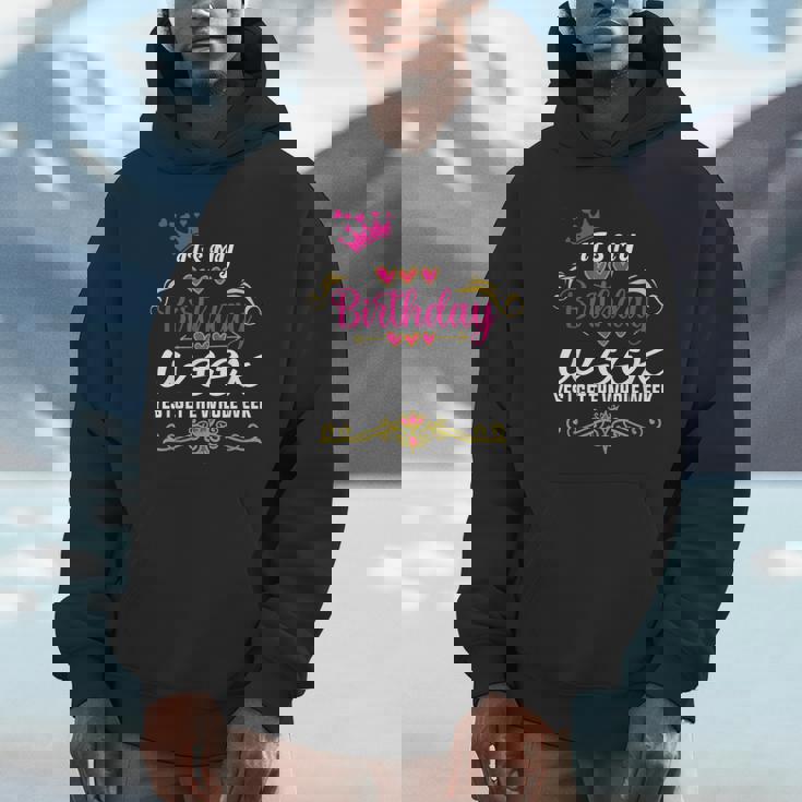 It's My Birthday Week Yes I Get The Whole Week Unisex Hoodie