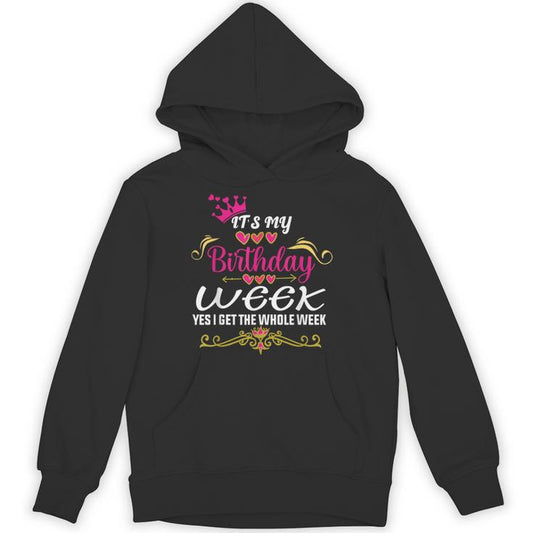 It's My Birthday Week Yes I Get The Whole Week Unisex Hoodie