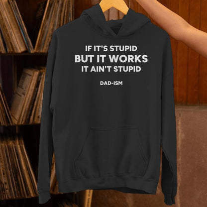 If It’S Stupid But It Works It Ain’T Stupid Dad-Ism Unisex Hoodie