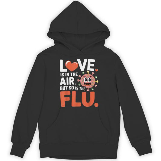 Love Is In The Air But So Is The Flu Valentine Unisex Hoodie