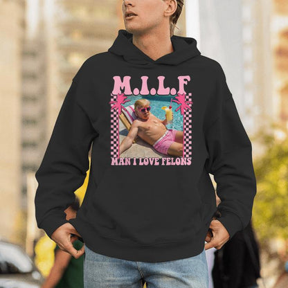 Man I Love Felons Trump Trump 2024 Unisex Hoodie