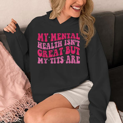 My Mental Health Isn't Great But My Tits Are Quote Unisex Hoodie