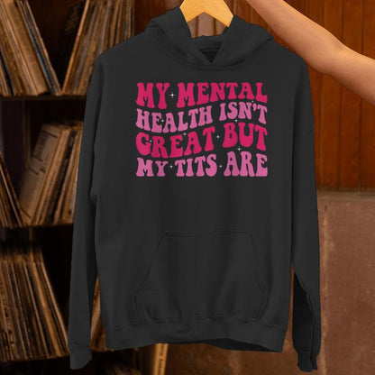 My Mental Health Isn't Great But My Tits Are Quote Unisex Hoodie