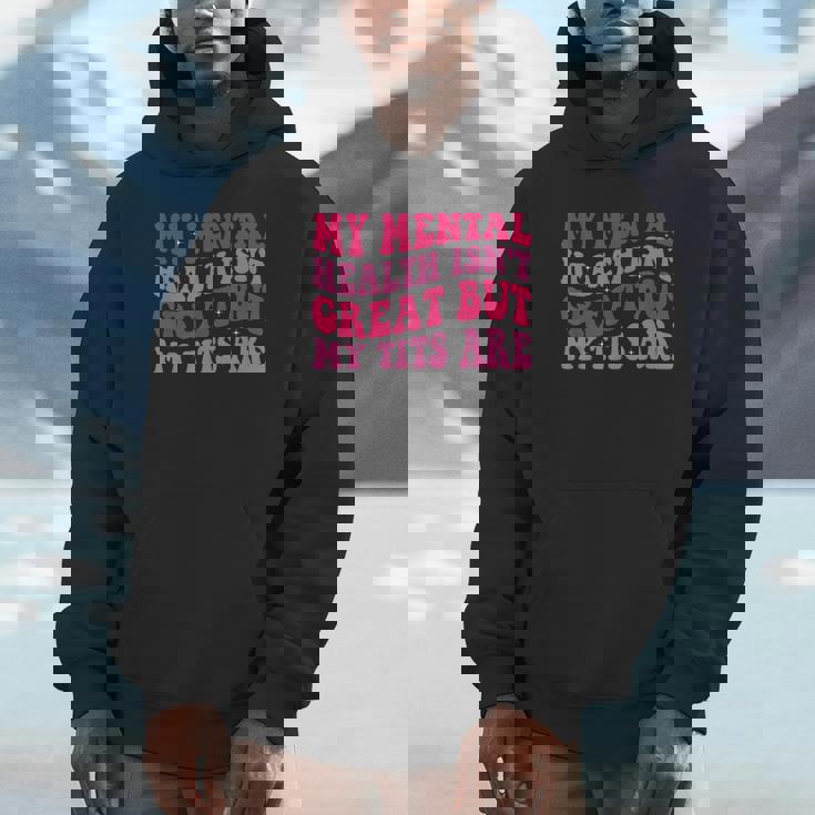 My Mental Health Isn't Great But My Tits Are Quote Unisex Hoodie