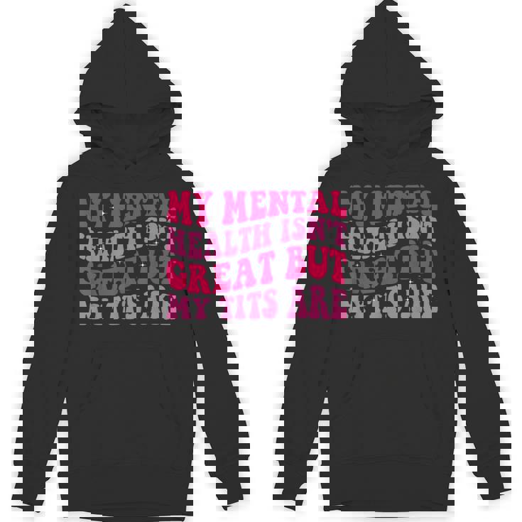My Mental Health Isn't Great But My Tits Are Quote Unisex Hoodie