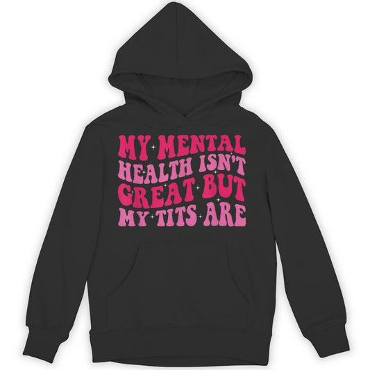 My Mental Health Isn't Great But My Tits Are Quote Unisex Hoodie
