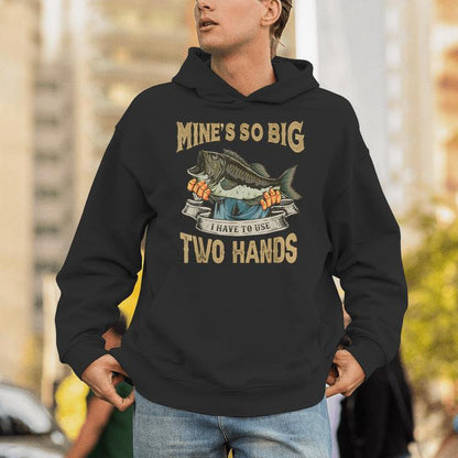 Mines So Big I Have To Use Two Hands Bass Dad Fishing Unisex Hoodie