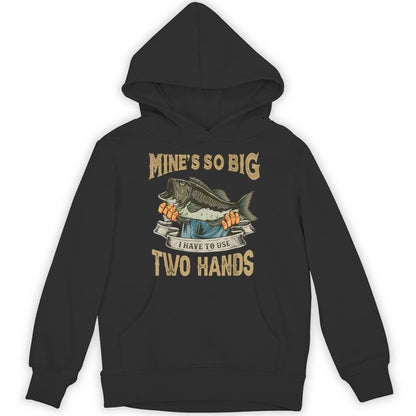Mines So Big I Have To Use Two Hands Bass Dad Fishing Unisex Hoodie