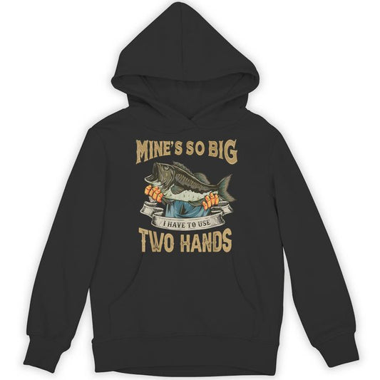 Mines So Big I Have To Use Two Hands Bass Dad Fishing Unisex Hoodie