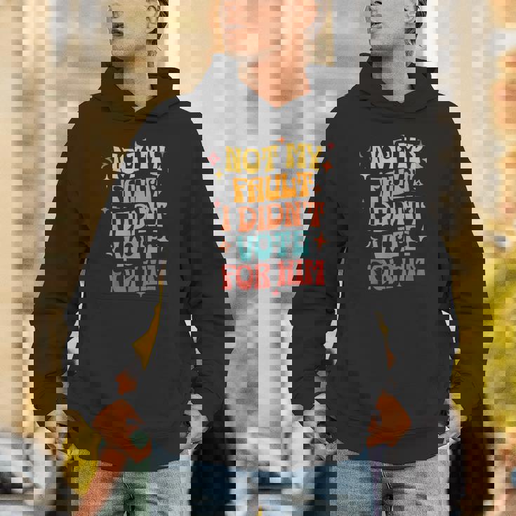 Not My Fault I Didn't Vote For Him Political Unisex Hoodie