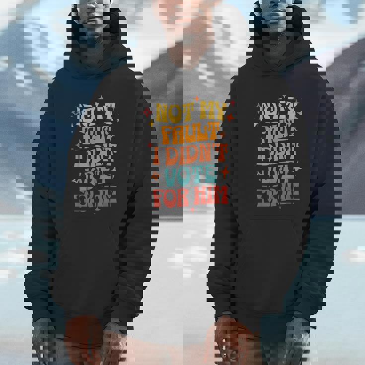 Not My Fault I Didn't Vote For Him Political Unisex Hoodie