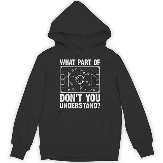 What Part Of Soccer Don't You Understand Soccer Coach Unisex Hoodie