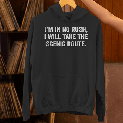 Quote I’M In No Rush I Will Take The Scenic Route On Back Unisex Hoodie
