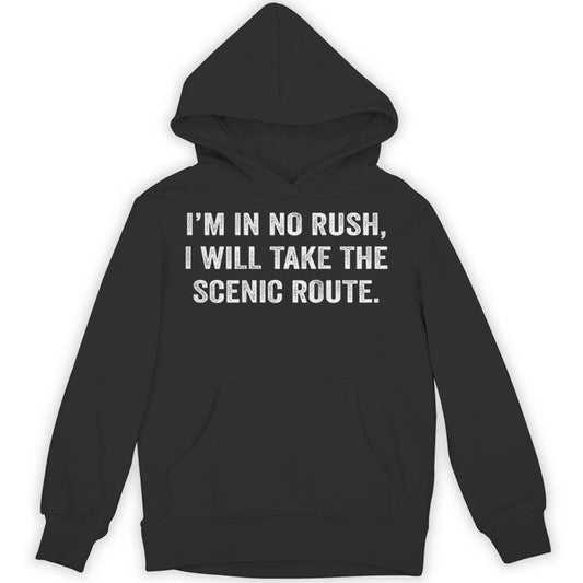 Quote I’M In No Rush I Will Take The Scenic Route On Back Unisex Hoodie