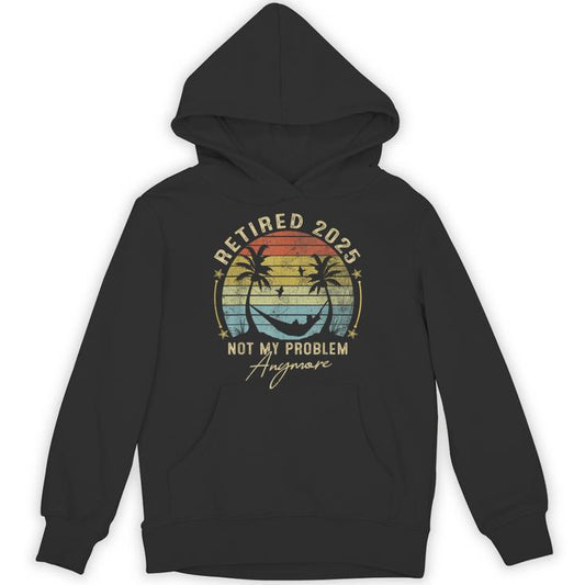 Retired 2025 Not My Problem Anymore Vintage Retirement 2025 Unisex Hoodie