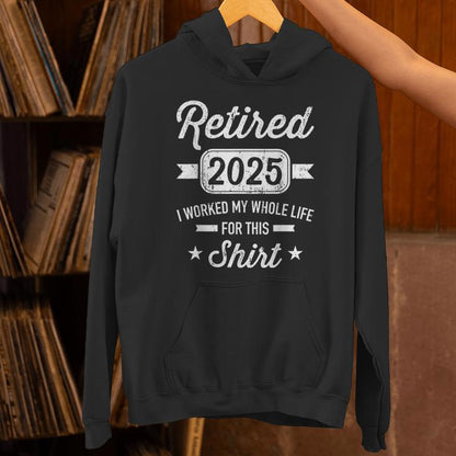 Retirement 2025 Worked Whole Life For This Retired Unisex Hoodie