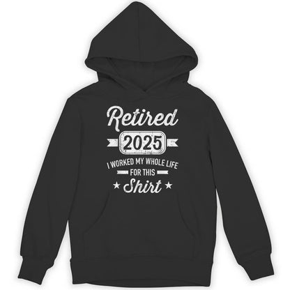Retirement 2025 Worked Whole Life For This Retired Unisex Hoodie
