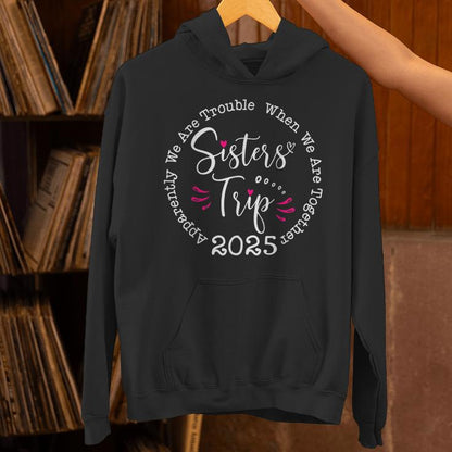 Sisters Trip 2025 Apparently We Are Trouble Matching Trip Unisex Hoodie