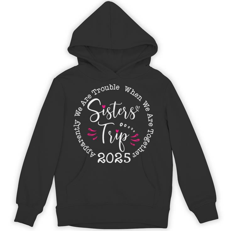 Sisters Trip 2025 Apparently We Are Trouble Matching Trip Unisex Hoodie
