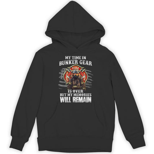 My Time In Bunker Gear Is Over My Memories Will Remain Fire Unisex Hoodie