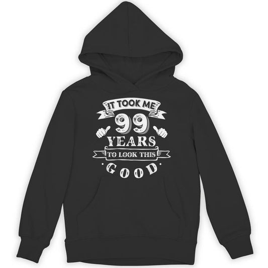 It Took Me 99 Years To Look This Good 99Th Birthday Unisex Hoodie